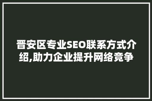 晋安区专业SEO联系方式介绍,助力企业提升网络竞争力