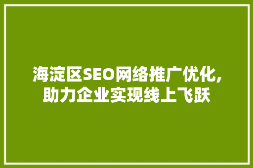 海淀区SEO网络推广优化,助力企业实现线上飞跃