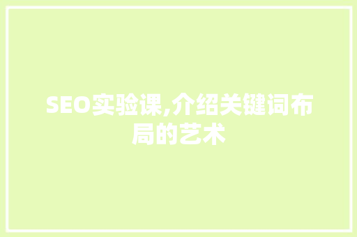 SEO实验课,介绍关键词布局的艺术