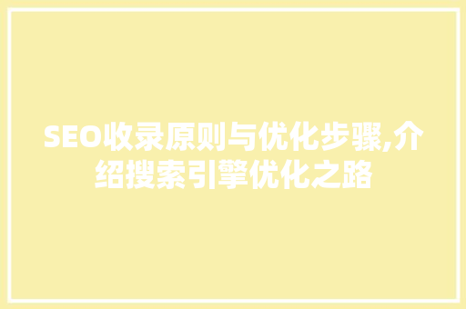 SEO收录原则与优化步骤,介绍搜索引擎优化之路