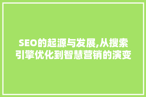 SEO的起源与发展,从搜索引擎优化到智慧营销的演变  第1张