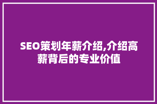 SEO策划年薪介绍,介绍高薪背后的专业价值
