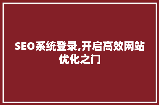 SEO系统登录,开启高效网站优化之门