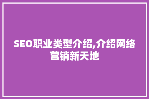 SEO职业类型介绍,介绍网络营销新天地