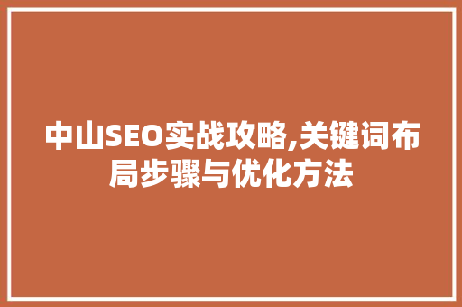 中山SEO实战攻略,关键词布局步骤与优化方法