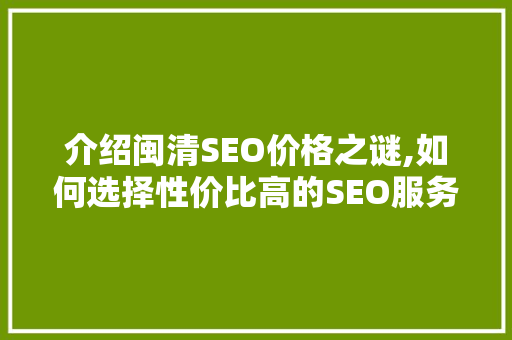 介绍闽清SEO价格之谜,如何选择性价比高的SEO服务  第1张
