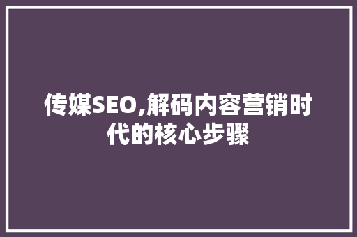 传媒SEO,解码内容营销时代的核心步骤