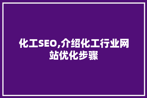 化工SEO,介绍化工行业网站优化步骤  第1张