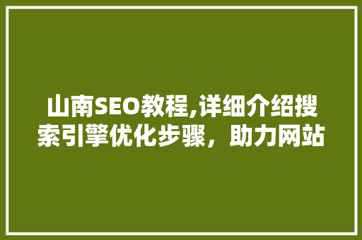 山南SEO教程,详细介绍搜索引擎优化步骤，助力网站提升排名