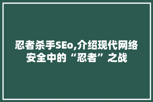 忍者杀手SEo,介绍现代网络安全中的“忍者”之战