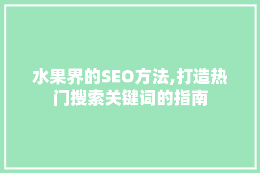 水果界的SEO方法,打造热门搜索关键词的指南