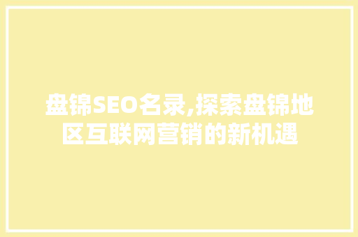 盘锦SEO名录,探索盘锦地区互联网营销的新机遇