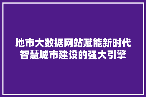 地市大数据网站赋能新时代智慧城市建设的强大引擎  第1张