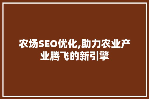 农场SEO优化,助力农业产业腾飞的新引擎