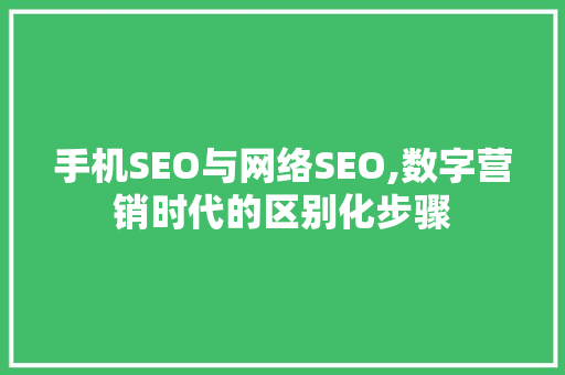 手机SEO与网络SEO,数字营销时代的区别化步骤