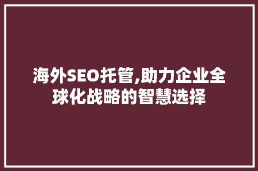 海外SEO托管,助力企业全球化战略的智慧选择