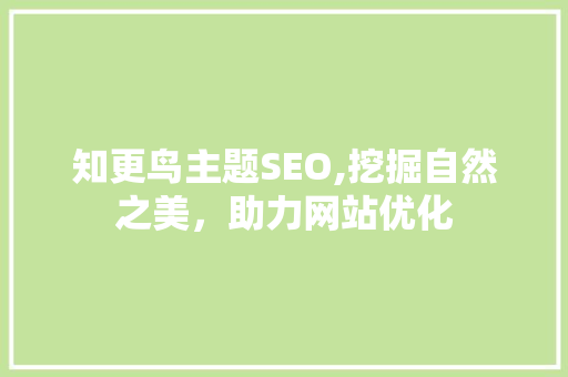知更鸟主题SEO,挖掘自然之美，助力网站优化