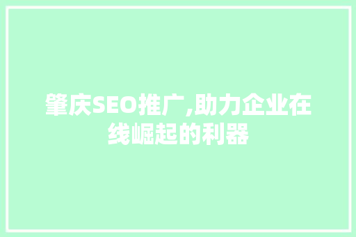 肇庆SEO推广,助力企业在线崛起的利器