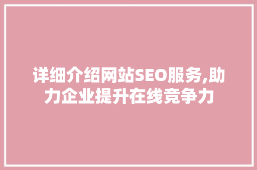 详细介绍网站SEO服务,助力企业提升在线竞争力