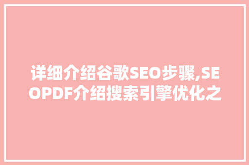 详细介绍谷歌SEO步骤,SEOPDF介绍搜索引擎优化之路