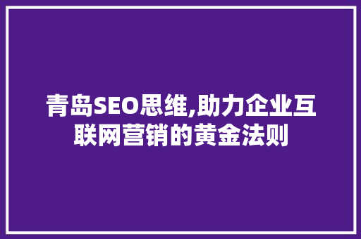 青岛SEO思维,助力企业互联网营销的黄金法则