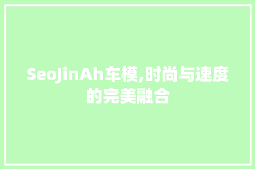 SeoJinAh车模,时尚与速度的完美融合  第1张