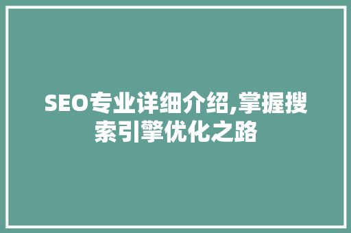 SEO专业详细介绍,掌握搜索引擎优化之路