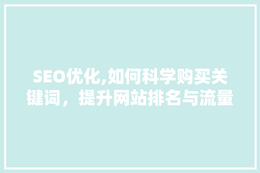 SEO优化,如何科学购买关键词，提升网站排名与流量