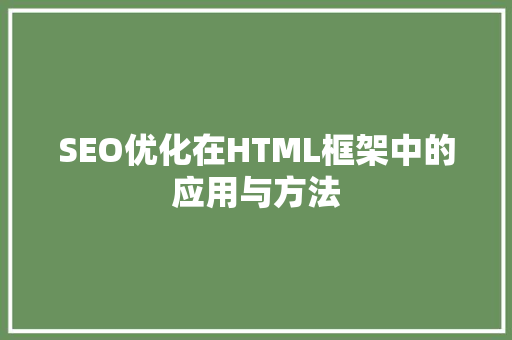 SEO优化在HTML框架中的应用与方法