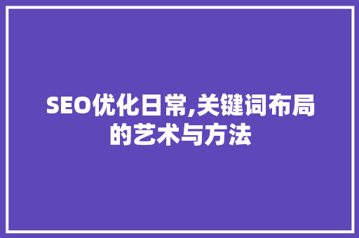 SEO优化日常,关键词布局的艺术与方法
