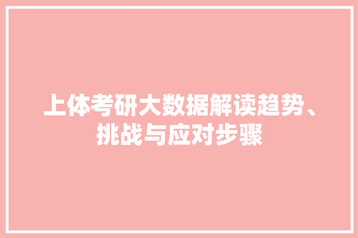 上体考研大数据解读趋势、挑战与应对步骤