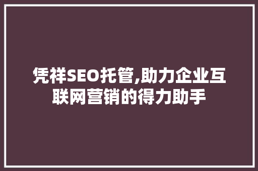 凭祥SEO托管,助力企业互联网营销的得力助手