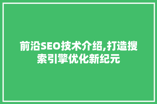 前沿SEO技术介绍,打造搜索引擎优化新纪元  第1张