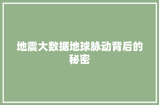地震大数据地球脉动背后的秘密