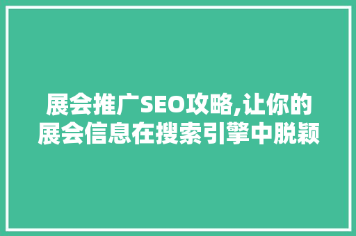 展会推广SEO攻略,让你的展会信息在搜索引擎中脱颖而出