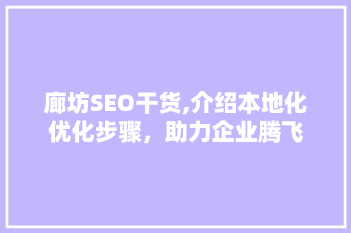 廊坊SEO干货,介绍本地化优化步骤，助力企业腾飞