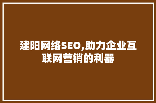 建阳网络SEO,助力企业互联网营销的利器