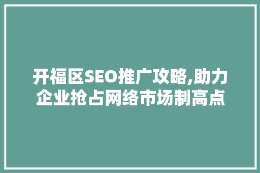 开福区SEO推广攻略,助力企业抢占网络市场制高点