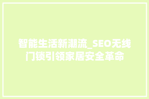 智能生活新潮流_SEO无线门锁引领家居安全革命