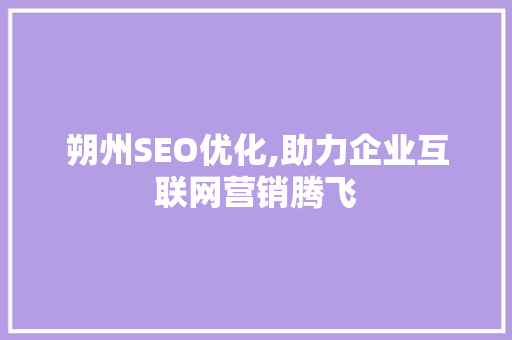 朔州SEO优化,助力企业互联网营销腾飞
