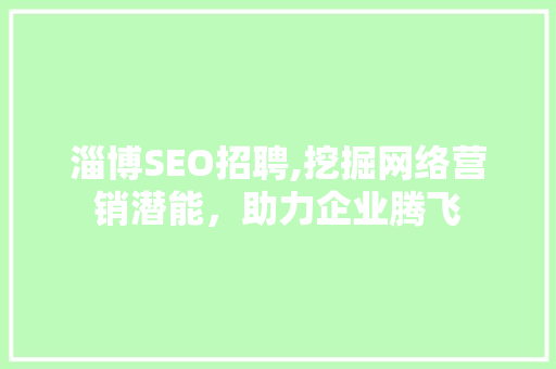 淄博SEO招聘,挖掘网络营销潜能，助力企业腾飞