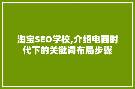 淘宝SEO学校,介绍电商时代下的关键词布局步骤