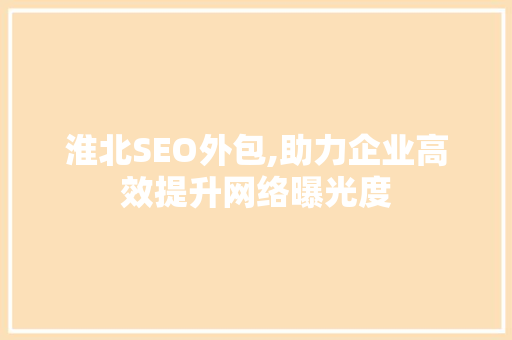 淮北SEO外包,助力企业高效提升网络曝光度