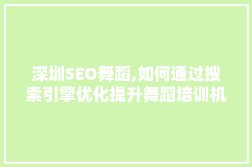 深圳SEO舞蹈,如何通过搜索引擎优化提升舞蹈培训机构的在线影响力