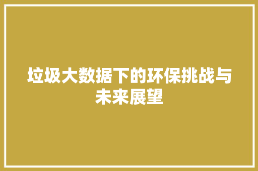 垃圾大数据下的环保挑战与未来展望  第1张
