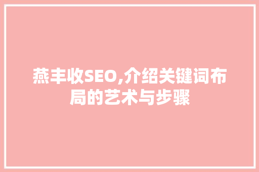 燕丰收SEO,介绍关键词布局的艺术与步骤
