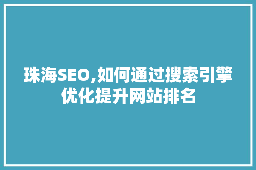 珠海SEO,如何通过搜索引擎优化提升网站排名