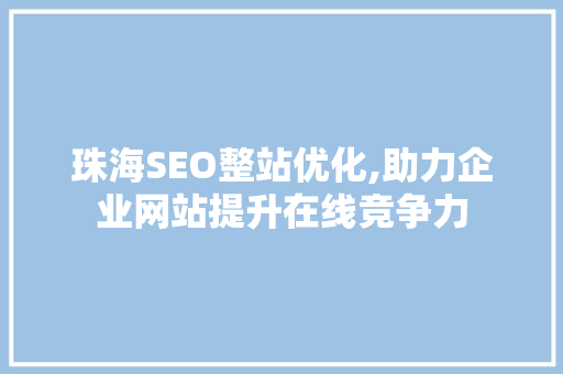 珠海SEO整站优化,助力企业网站提升在线竞争力