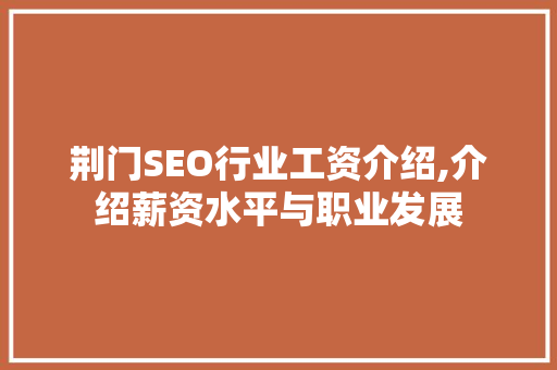 荆门SEO行业工资介绍,介绍薪资水平与职业发展