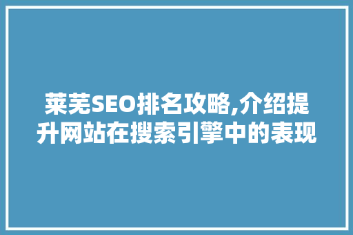 莱芜SEO排名攻略,介绍提升网站在搜索引擎中的表现之路  第1张